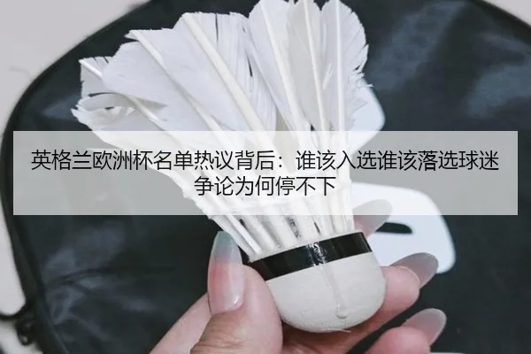 英格兰欧洲杯名单热议背后：谁该入选谁该落选球迷争论为何停不下
